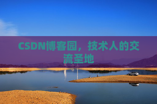 CSDN博客园,技术人的交流圣地 CSDN博客园,技术人的交流圣地